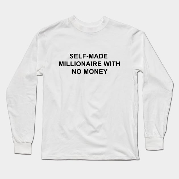 Self-Made Millionaire with No Money Long Sleeve T-Shirt by pizzamydarling